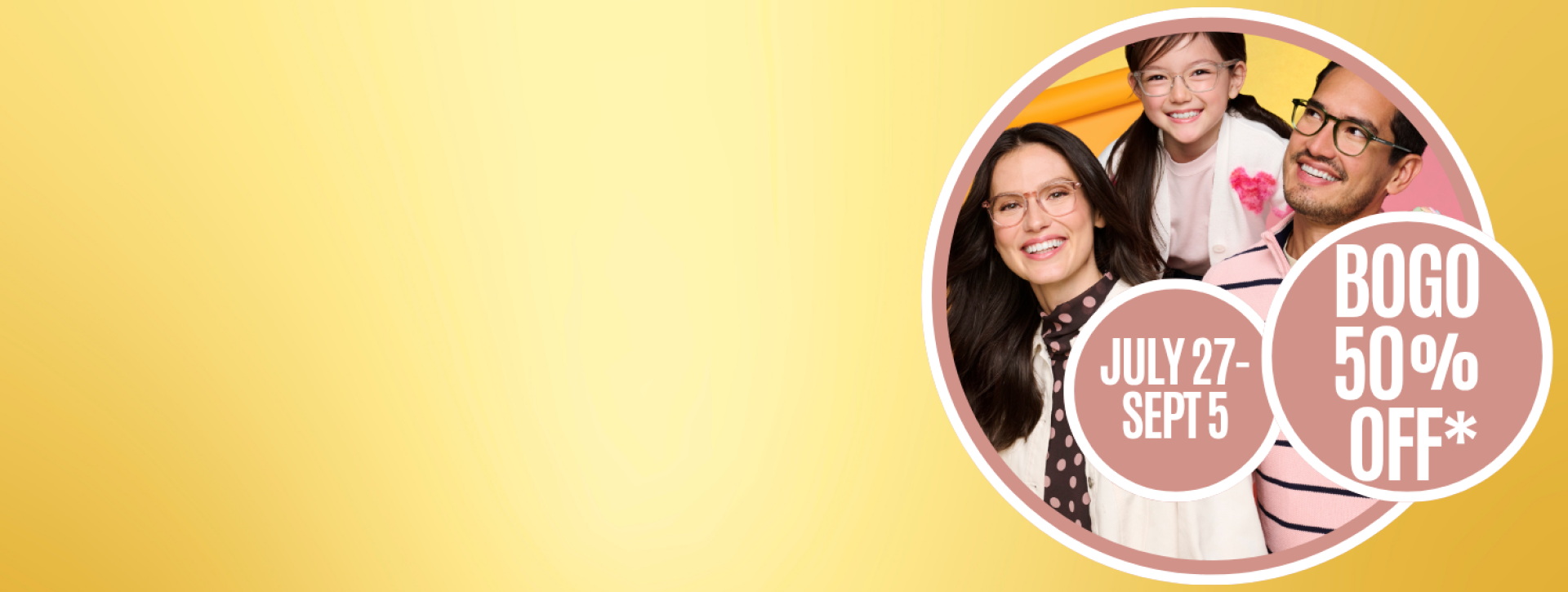 yellow gradient with family wearing glasses and BOGO 50% off text plus July 27-Sept 5 dates